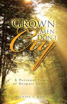 Grown Men Don'T Cry : A Personal Journey of Despair and Hope