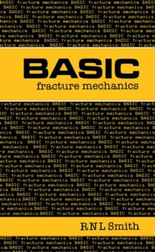 Basic Fracture Mechanics : Including an Introduction to Fatigue