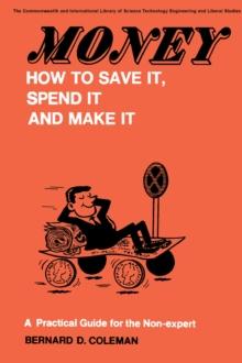 Money-How to Save It, Spend It, and Make It : A Practical Guide for the Non-Expert