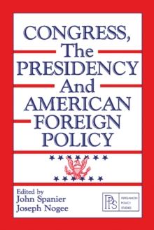 Congress, the Presidency and American Foreign Policy : Pergamon Policy Studies on International Politics