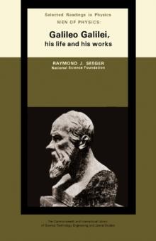 Men of Physics: Galileo Galilei, His Life and His Works : The Commonwealth and International Library: Selected Readings in Physics