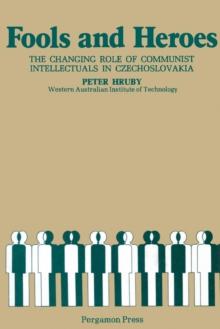 Fools and Heroes : The Changing Role of Communist Intellectuals in Czechoslovakia