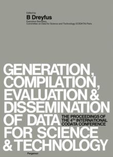 Generation, Compilation, Evaluation and Dissemination of Data for Science and Technology : The Proceedings of the Fourth International CODATA Conference