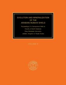 Evolution and Mineralization of the Arabian-Nubian Shield : Proceedings of a Symposium Held at Faculty of Earth Sciences, King Abdulaziz University, Jeddah, Kingdom of Saudi Arabia