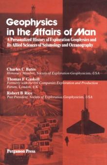 Geophysics in the Affairs of Man : A Personalized History of Exploration Geophysics and Its Allied Sciences of Seismology and Oceanography