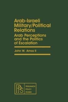 Arab-Israeli Military/Political Relations : Arab Perceptions and the Politics of Escalation