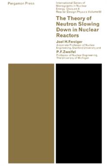 The Theory of Neutron Slowing Down in Nuclear Reactors : International Series of Monographs in Nuclear Energy