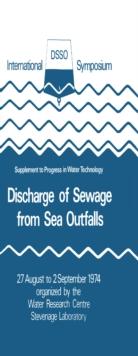 Discharge of Sewage from Sea Outfalls : Proceedings of an International Symposium Held at Church House, London, 27 August to 2 September 1974