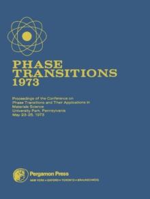 Phase Transitions - 1973 : Proceedings of the Conference on Phase Transitions and Their Applications in Materials Science, University Park, Pennsylvania, May 23-25, 1973