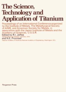 The Science, Technology and Application of Titanium : Proceedings of an International Conference Organized by the Institute of Metals, the Metallurgical Society of Aime, and the American Society for M