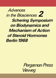 Schering Symposium on Biodynamics and Mechanism of Action of Steroid Hormones, Berlin, March 14 to 16, 1968 : Advances in The Biosciences