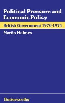 Political Pressure and Economic Policy : British Government 1970-1974