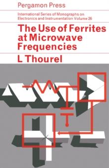 The Use of Ferrites at Microwave Frequencies : International Series of Monographs on Electronics and Instrumentation