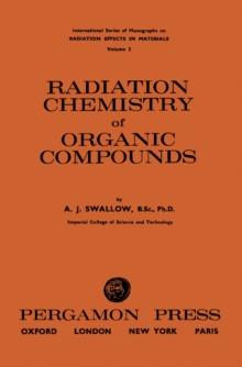 Radiation Chemistry of Organic Compounds : International Series of Monographs on Radiation Effects in Materials