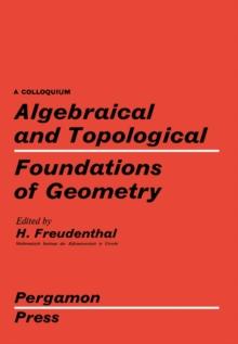 Algebraical and Topological Foundations of Geometry : Proceedings of a Colloquium Held in Utrecht, August 1959