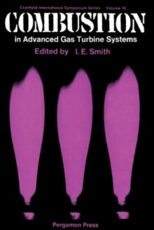 Combustion in Advanced Gas Turbine Systems : Proceedings of an International Propulsion Symposium Held at the College of Aeronautics, Cranfield, April 1967