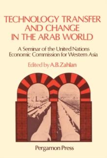 Technology Transfer and Change in the Arab World : The Proceedings of a Seminar of the United Nations Economic Commission for Western Asia organized by the Natural Resources, Science and Technology Di