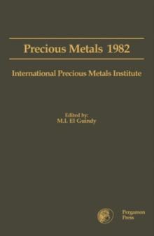 Precious Metals 1982 : Proceedings of the Sixth International Precious Metals Institute Conference, Held in Newport Beach, California, June 7 - 11, 1982