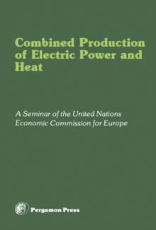 Combined Production of Electric Power and Heat : Proceedings of a Seminar Organized by the Committee on Electric Power of the United Nations Economic Commission for Europe, Hamburg, Federal Republic o