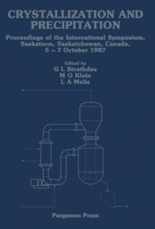 Crystallization and Precipitation : Proceedings of the International Symposium, Saskatoon, Saskatchewan, Canada, 5-7 October 1987