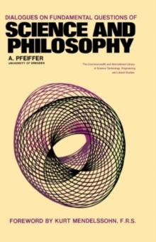 Dialogues on Fundamental Questions of Science and Philosophy : The Commonwealth and International Library: Dialogues on Fundamental Questions of Science and Philosophy