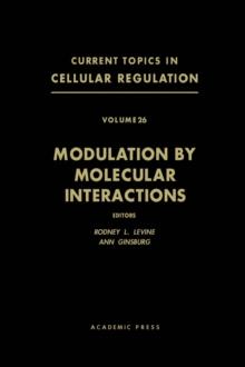 Modulation by Molecular Interactions : Current Topics in Cellular Regulation, Vol. 26