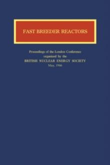 Fast Breeder Reactors : Proceedings of the London Conference on Fast Breeder Reactors Organized by the British Nuclear Energy Society, 17th-19th May 1966