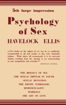 Psychology of Sex : The Biology of Sex-The Sexual Impulse in Youth-Sexual Deviation-The Erotic Symbolisms-Homosexuality-Marriage-The Art of Love