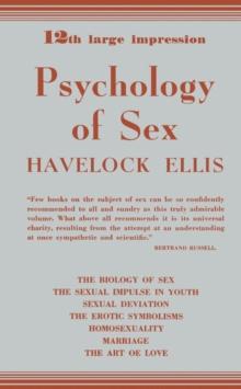 Psychology of Sex : The Biology of Sex-The Sexual Impulse in Youth-Sexual Deviation-The Erotic Symbolisms-Homosexuality-Marriage-The Art of Love