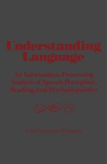 Understanding Language : An Information-Processing Analysis of Speech Perception, Reading, and Psycholinguistics