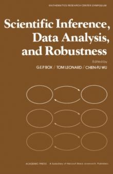 Scientific Inference, Data Analysis, and Robustness : Proceedings of a Conference Conducted by the Mathematics Research Center, the University of Wisconsin-Madison, November 4-6, 1981