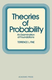 Theories of Probability : An Examination of Foundations