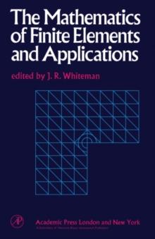 The Mathematics of Finite Elements and Applications : Proceedings of the Brunel University Conference of the Institute of Mathematics and Its Applications Held in April 1972