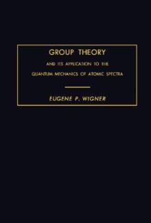 Group Theory : And Its Application to the Quantum Mechanics of Atomic Spectra