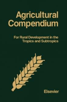 Agricultural Compendium : For Rural Development in the Tropics and Subtropics