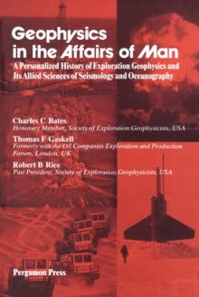 Geophysics in the Affairs of Man : A Personalized History of Exploration Geophysics and Its Allied Sciences of Seismology and Oceanography