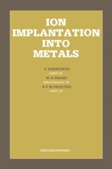 Ion Implantation Into Metals : Proceedings of the 3rd International Conference on Modification of Surface Properties of Metals by Ion Implantation, Held at UMIST, Manchester, UK, 23-26 June 1981