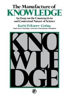 The Manufacture of Knowledge : An Essay on the Constructivist and Contextual Nature of Science