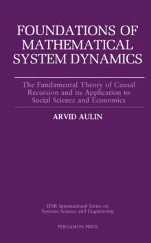 Foundations of Mathematical System Dynamics : The Fundamental Theory of Causal Recursion and Its Application to Social Science and Economics