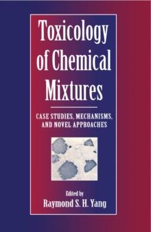 Toxicology of Chemical Mixtures : Case Studies, Mechanisms, and Novel Approaches