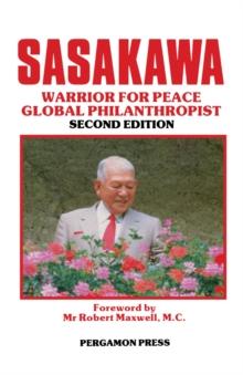 Sasakawa : The Warrior for Peace, the Global Philanthropist