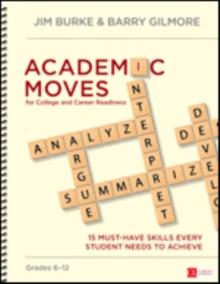 Academic Moves for College and Career Readiness, Grades 6-12 : 15 Must-Have Skills Every Student Needs to Achieve