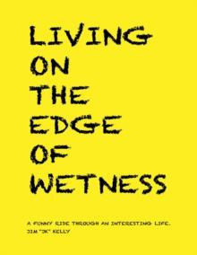 Living On the Edge of Wetness: A Funny Ride Through an Interesting Life