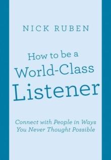 How to Be a World-Class Listener : Connect with People in Ways You Never Thought Possible