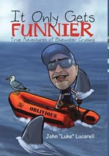 It Only Gets Funnier : True Adventures of Bluewater Cruising