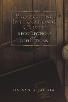 Prosecuting International Crimes : Recollections and Reflections