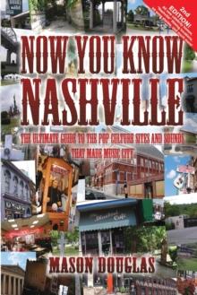 Now You Know Nashville - 2nd Edition : The Ultimate Guide to the Pop Culture Sights and Sounds That Made Music City