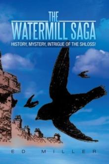 The Watermill Saga : History, Mystery, Intrigue of the Shloss!