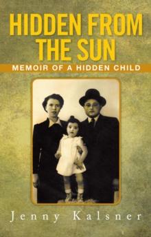 Hidden from the Sun : Memoir of a Hidden Child