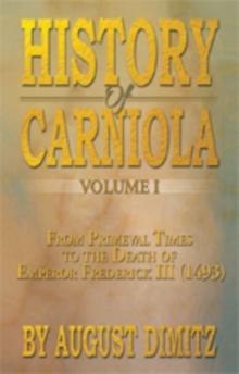 History of Carniola Volume I : From Ancient Times to the Year 1813 with Special Consideration of Cultural Development